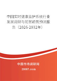 中国实时健康监护系统行业发展调研与前景趋势预测报告(2026-2032年) 中国实时健康监护系统行业发展调研与前景趋势预测报告(2026-2032年)