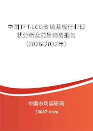 中国TFT-LCD玻璃基板行业现状分析及前景趋势报告(2026-2032年) 中国TFT-LCD玻璃基板行业现状分析及前景趋势报告(2026-2032年)