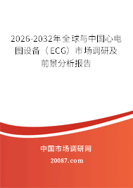 2026-2032年全球与中国心电图设备(ECG)市场调研及前景分析报告 2026-2032年全球与中国心电图设备(ECG)市场调研及前景分析报告