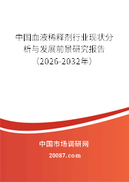 中国血液稀释剂行业现状分析与发展前景研究报告(2026-2032年) 中国血液稀释剂行业现状分析与发展前景研究报告(2026-2032年)
