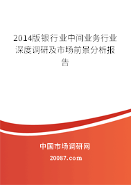 2014版银行业中间业务行业深度调研及市场前景分析报告