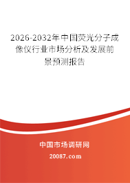 2026-2032年中国荧光分子成像仪行业市场分析及发展前景预测报告