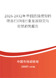 2026-2032年中国直接成型的喷墨打印机行业发展研究与前景趋势报告