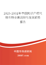 2025-2031年中国知识产权代理市场全面调研与发展趋势报告 2025-2031年中国知识产权代理市场全面调研与发展趋势报告