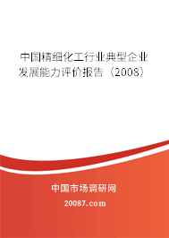 中国精细化工行业典型企业发展能力评价报告(2008) 中国精细化工行业典型企业发展能力评价报告(2008)