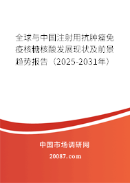 全球与中国注射用抗肿瘤免疫核糖核酸发展现状及前景趋势报告（2025-2031年）