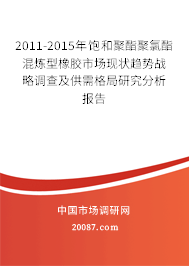 2011-2015年饱和聚酯聚氯酯混炼型橡胶市场现状趋势战略调查及供需格局研究分析报告