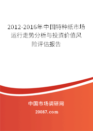 2012-2016年中国特种纸市场运行走势分析与投资价值风险评估报告