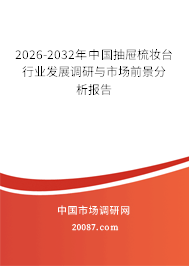 2026-2032年中国抽屉梳妆台行业发展调研与市场前景分析报告 2026-2032年中国抽屉梳妆台行业发展调研与市场前景分析报告