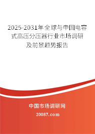 2025-2031年全球与中国电容式高压分压器行业市场调研及前景趋势报告