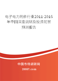 电子电力附件行业2011-2016年中国深度调研及投资前景预测报告 电子电力附件行业2011-2016年中国深度调研及投资前景预测报告