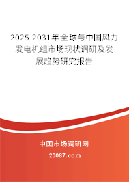 2025-2031年全球与中国风力发电机组市场现状调研及发展趋势研究报告