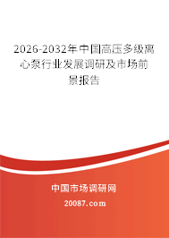 2026-2032年中国高压多级离心泵行业发展调研及市场前景报告