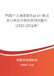 中国个人通讯服务pcs行业调查分析及市场前景预测报告（2025-2031年）