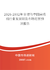 2026-2032年全球与中国尖线机行业发展研及市场前景预测报告 2026-2032年全球与中国尖线机行业发展研及市场前景预测报告