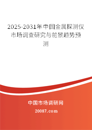 2025-2031年中国金属探测仪市场调查研究与前景趋势预测 2025-2031年中国金属探测仪市场调查研究与前景趋势预测