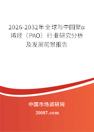 2026-2032年全球与中国聚α烯烃（PAO）行业研究分析及发展前景报告