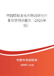 中国垃圾发电市场调研与行业前景预测报告(2025年版) 中国垃圾发电市场调研与行业前景预测报告(2025年版)