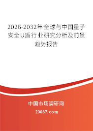 2026-2032年全球与中国量子安全U盾行业研究分析及前景趋势报告 2026-2032年全球与中国量子安全U盾行业研究分析及前景趋势报告