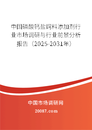 中国磷酸钙盐饲料添加剂行业市场调研与行业前景分析报告(2025-2031年) 中国磷酸钙盐饲料添加剂行业市场调研与行业前景分析报告(2025-2031年)