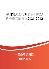 中国耐火土行业发展现状分析与市场前景（2026-2032年）
