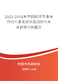 2025-2031年中国农民专业合作社行业发展深度调研与未来趋势分析报告 2025-2031年中国农民专业合作社行业发展深度调研与未来趋势分析报告