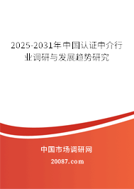 2025-2031年中国认证中介行业调研与发展趋势研究