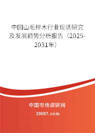 中国山毛榉木行业现状研究及发展趋势分析报告（2025-2031年）
