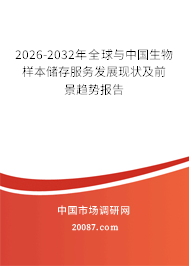 2026-2032年全球与中国生物样本储存服务发展现状及前景趋势报告