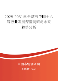 2025-2031年全球与中国十六醇行业发展深度调研与未来趋势分析