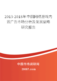 2013-2018年中国网络游戏内置广告市场分析及发展战略研究报告 2013-2018年中国网络游戏内置广告市场分析及发展战略研究报告