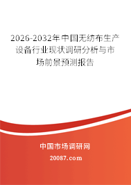 2026-2032年中国无纺布生产设备行业现状调研分析与市场前景预测报告 2026-2032年中国无纺布生产设备行业现状调研分析与市场前景预测报告
