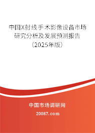 中国X射线手术影像设备市场研究分析及发展预测报告（2025年版）