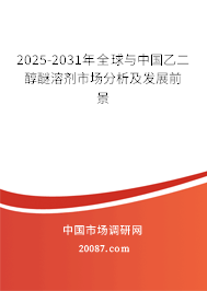 2025-2031年全球与中国乙二醇醚溶剂市场分析及发展前景