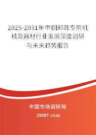 2025-2031年中国邮政专用机械及器材行业发展深度调研与未来趋势报告 2025-2031年中国邮政专用机械及器材行业发展深度调研与未来趋势报告
