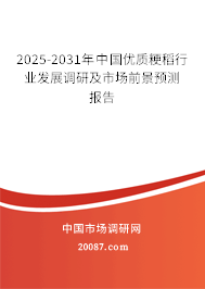 2025-2031年中国优质粳稻行业发展调研及市场前景预测报告