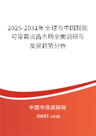 2025-2031年全球与中国智能可穿戴设备市场全面调研与发展趋势分析