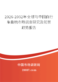 2026-2032年全球与中国自行车曲柄市场调查研究及前景趋势报告