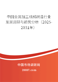 中国金属加工机械制造行业发展调研与趋势分析(2025-2031年) 中国金属加工机械制造行业发展调研与趋势分析(2025-2031年)