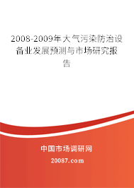 2008-2009年大气污染防治设备业发展预测与市场研究报告 2008-2009年大气污染防治设备业发展预测与市场研究报告