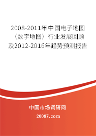 2008-2011年中国电子地图(数字地图)行业发展回顾及2012-2016年趋势预测报告 2008-2011年中国电子地图(数字地图)行业发展回顾及2012-2016年趋势预测报告
