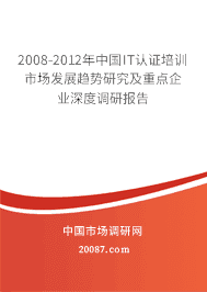 2008-2012年中国IT认证培训市场发展趋势研究及重点企业深度调研报告 2008-2012年中国IT认证培训市场发展趋势研究及重点企业深度调研报告