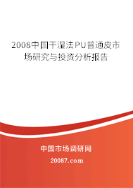 2008中国干湿法PU普通皮市场研究与投资分析报告