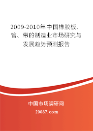 2009-2010年中国橡胶板、管、带的制造业市场研究与发展趋势预测报告 2009-2010年中国橡胶板、管、带的制造业市场研究与发展趋势预测报告