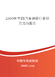2009年中国汽车弹簧行业研究咨询报告 2009年中国汽车弹簧行业研究咨询报告