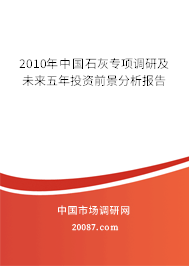 2010年中国石灰专项调研及未来五年投资前景分析报告