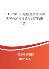 2011-2015年电解金属锰供需状况预测与投资规划咨询报告