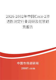 2026-2032年中国Caco-2渗透性测定行业调研及前景趋势报告