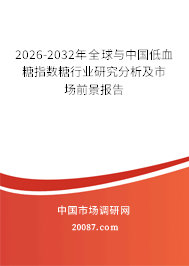 2026-2032年全球与中国低血糖指数糖行业研究分析及市场前景报告