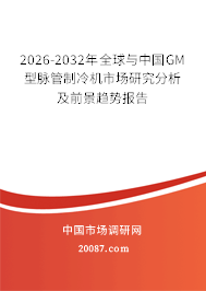 2026-2032年全球与中国GM型脉管制冷机市场研究分析及前景趋势报告